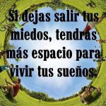 Deja salir tus miedos para vivir tus sueños